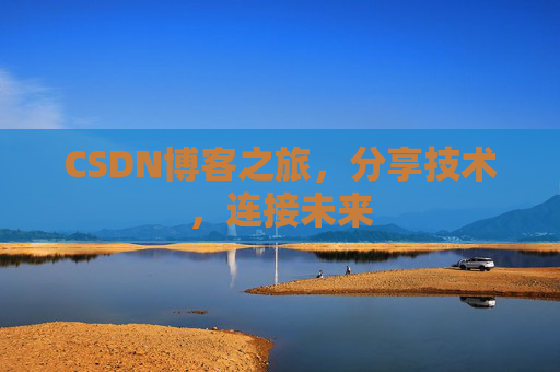 CSDN博客之旅，分享技术，连接未来